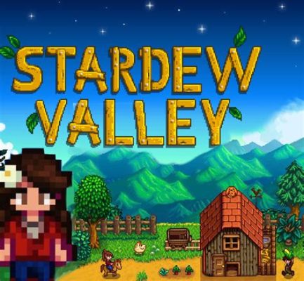 Stardew Valley: A Charming Escape into Rural Life and Pixelated Bliss!